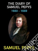 The Diary of Samuel Pepys1660 - 1669. E-book. Formato PDF ebook