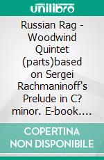 Russian Rag - Woodwind Quintet (parts)based on Sergei Rachmaninoff's Prelude in C? minor. E-book. Formato PDF ebook di Francesco Leone