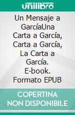 Un Mensaje a GarcíaUna Carta a García, Carta a García, La Carta a García. E-book. Formato EPUB ebook