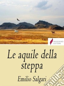 Le Aquile della Steppa. E-book. Formato EPUB ebook di Emilio Salgari