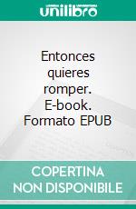 Entonces quieres romper. E-book. Formato EPUB