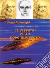 Il vissuto visto dopo il vissutoIl pronto soccorso per l'Anima. E-book. Formato EPUB ebook di Anna Federighi