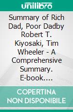 Summary of Rich Dad, Poor Dadby Robert T. Kiyosaki, Tim Wheeler - A Comprehensive Summary. E-book. Formato EPUB ebook