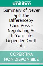 Summary of Never Split the Differenceby Chris Voss - Negotiating As If Your Life Depended On It - A Comprehensive Summary. E-book. Formato EPUB ebook di Alexander Cooper