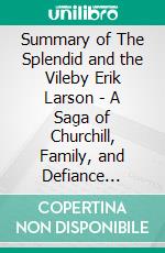 Summary of The Splendid and the Vileby Erik Larson - A Saga of Churchill, Family, and Defiance During the Blitz - A Comprehensive Summary. E-book. Formato EPUB ebook di Alexander Cooper