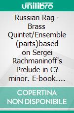 Russian Rag - Brass Quintet/Ensemble (parts)based on Sergei Rachmaninoff's Prelude in C? minor. E-book. Formato PDF ebook di Francesco Leone