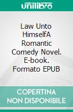 Law Unto HimselfA Romantic Comedy Novel. E-book. Formato EPUB ebook