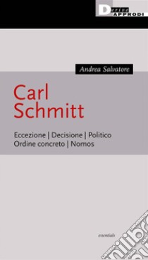 Carl SchmittEccezione. Decisione. Politico. Ordine concreto. Nomos.. E-book. Formato EPUB ebook di Andrea Salvatore