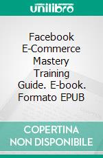 Facebook E-Commerce Mastery  Training Guide. E-book. Formato EPUB ebook di Hillary Scholl