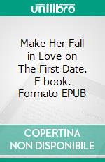 Make Her Fall in Love on The First Date. E-book. Formato EPUB ebook