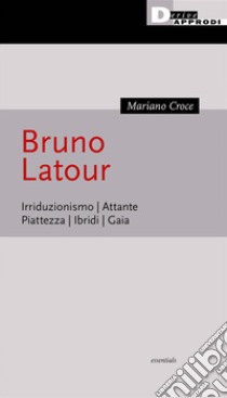 Bruno LatourGaia. Ibridi. Attante. Piattezza. Irriduzionismo.. E-book. Formato EPUB ebook di Mariano Croce