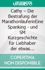 Cathy – Die Bestrafung der MarathonläuferinEine Spanking - und SM Kurzgeschichte für Liebhaber der etwas härteren Erotik. E-book. Formato EPUB ebook di Stefanie P.A.I.N.