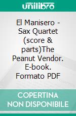 El Manisero - Sax Quartet (score & parts)The Peanut Vendor. E-book. Formato PDF ebook