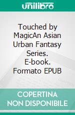 Touched by MagicAn Asian Urban Fantasy Series. E-book. Formato EPUB ebook di Celine Jeanjean