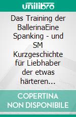 Das Training der BallerinaEine Spanking - und SM Kurzgeschichte für Liebhaber der etwas härteren Erotik. E-book. Formato EPUB ebook di Stefanie P.A.I.N.