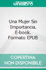 Una Mujer Sin Importancia. E-book. Formato EPUB ebook