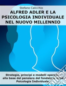 Alfred Adler e la psicologia individuale nel nuovo millennioStrategie, principi e modelli operativi alla base del pensiero del fondatore della Psicologia Individuale. E-book. Formato EPUB ebook di Stefano Calicchio