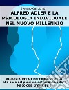 Alfred Adler e la psicologia individuale nel nuovo millennioStrategie, principi e modelli operativi alla base del pensiero del fondatore della Psicologia Individuale. E-book. Formato EPUB ebook