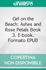 Girl on the Beach: Ashes and Rose Petals Book 3. E-book. Formato EPUB ebook di ID Johnson