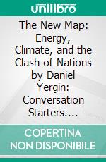 The New Map: Energy, Climate, and the Clash of Nations by Daniel Yergin: Conversation Starters. E-book. Formato EPUB ebook di dailyBooks