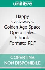 Happy Castaways: Golden Age Space Opera Tales. E-book. Formato PDF ebook