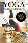 Yoga For Beginners: Iyengar YogaThe Complete Guide to Master Iyengar Yoga; Benefits, Essentials, Asanas (with Pictures), Pranayamas, Meditation, Safety Tips, Common Mistakes, FAQs, and Common Myths. E-book. Formato EPUB ebook