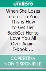 When She Loses Interest in You, This is How to Get Her BackGet Her to Love You All Over Again. E-book. Formato EPUB ebook