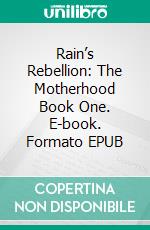 Rain’s Rebellion: The Motherhood Book One. E-book. Formato EPUB ebook di ID Johnson