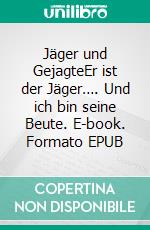 Jäger und GejagteEr ist der Jäger…. Und ich bin seine Beute. E-book. Formato EPUB ebook