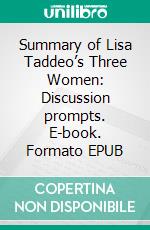 Summary of Lisa Taddeo’s Three Women: Discussion prompts. E-book. Formato EPUB ebook di Sarah Fields