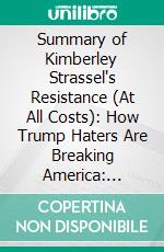 Summary of Kimberley Strassel's Resistance (At All Costs): How Trump Haters Are Breaking America: Discussion prompts. E-book. Formato EPUB ebook