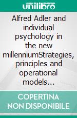 Alfred Adler and individual psychology in the new millenniumStrategies, principles and operational models underlying the thought of the founder of Individual Psychology. E-book. Formato EPUB ebook di Stefano Calicchio