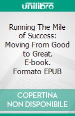 Running The Mile of Success: Moving From Good to Great. E-book. Formato EPUB ebook