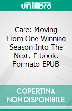 Care: Moving From One Winning Season Into The Next. E-book. Formato EPUB