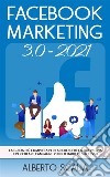 FACEBOOK MARKETING 3.0 2021; La Guida Più Completa Per Far Crescere La Tua Pagina e Per Creare Campagne Pubblicitarie Di Successo. E-book. Formato EPUB ebook