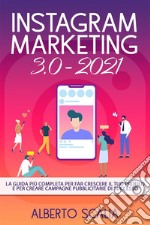 INSTAGRAM MARKETING 3.0 2021; La Guida Più Completa Per Far Crescere Il Tuo Profilo E Per Creare Campagne Pubblicitarie Di Successo. E-book. Formato EPUB ebook