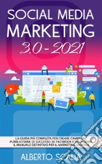 SOCIAL MEDIA MARKETING 3.0 2021; La Guida Più Completa Per Creare Campagne Pubblicitarie Di Successo Su Facebook e Instagram. Il Manuale Definitivo Per Il Marketing Digitale. E-book. Formato EPUB ebook