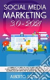 SOCIAL MEDIA MARKETING 3.0 2021; La Guida Più Completa Per Creare Campagne Pubblicitarie Di Successo Su Facebook e Instagram. Il Manuale Definitivo Per Il Marketing Digitale. E-book. Formato EPUB ebook