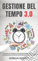 GESTIONE DEL TEMPO 3.0; La guida più completa per raggiungere il successo sconfiggendo la procrastinazione e le cattive abitudini. E-book. Formato EPUB ebook