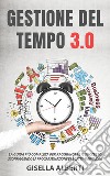 GESTIONE DEL TEMPO 3.0; La guida più completa per raggiungere il successo sconfiggendo la procrastinazione e le cattive abitudini. E-book. Formato EPUB ebook