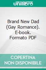 Brand New Dad (Gay Romance). E-book. Formato PDF ebook di Trina Solet