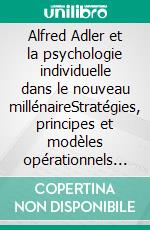 Alfred Adler et la psychologie individuelle dans le nouveau millénaireStratégies, principes et modèles opérationnels à la base de la pensée du fondateur de la psychologie individuelle. E-book. Formato EPUB