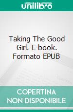 Taking The Good Girl. E-book. Formato EPUB ebook di Rex Pahel