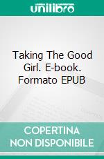 Taking The Good Girl. E-book. Formato EPUB ebook