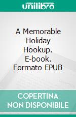 A Memorable Holiday Hookup. E-book. Formato EPUB ebook di Rex Pahel