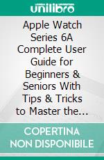 Apple Watch Series 6A Complete User Guide for Beginners & Seniors With Tips & Tricks to Master the New Apple Watch Series 6 And WatchOS 7. E-book. Formato EPUB ebook di Gary Bentford