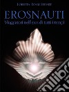 ErosnautiViaggiatori nell'eros di tutti i tempi. E-book. Formato EPUB ebook di Loretta Rossi Stuart