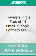 Travelers in the Eros of all times. E-book. Formato EPUB ebook di Erosnauta