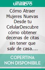 Cómo Atraer Mujeres Nuevas Desde tu CelularDescubre cómo obtener decenas de citas sin tener que salir de casa. Compilación 2 en 1 - Seducción en Línea, Cómo Seducir Mujeres con tu Celular. E-book. Formato EPUB ebook di Alexandro Mayer