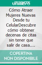 Cómo Atraer Mujeres Nuevas Desde tu CelularDescubre cómo obtener decenas de citas sin tener que salir de casa. Compilación 2 en 1 - Seducción en Línea, Cómo Seducir Mujeres con tu Celular. E-book. Formato EPUB ebook